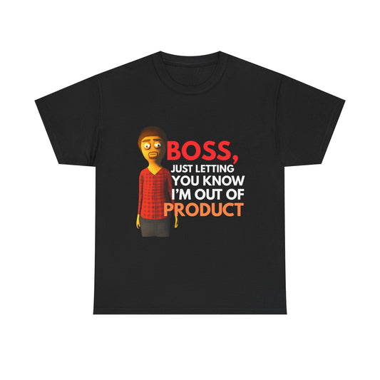 "Boss, just letting you know, I'm out of product" T-Shirt